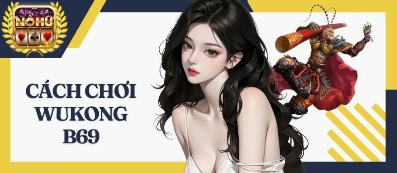 Wukong B69 – Thông tin từ A đến Z cho anh em tân cược thủ