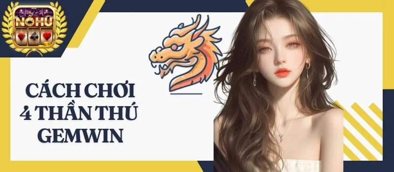 4 Thần Thú Gemwin – Khám phá cách giải trí siêu đỉnh cao